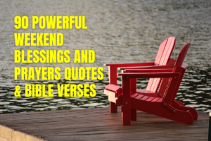 90 Powerful Weekend Blessings and Prayers Quotes and Bible Verses