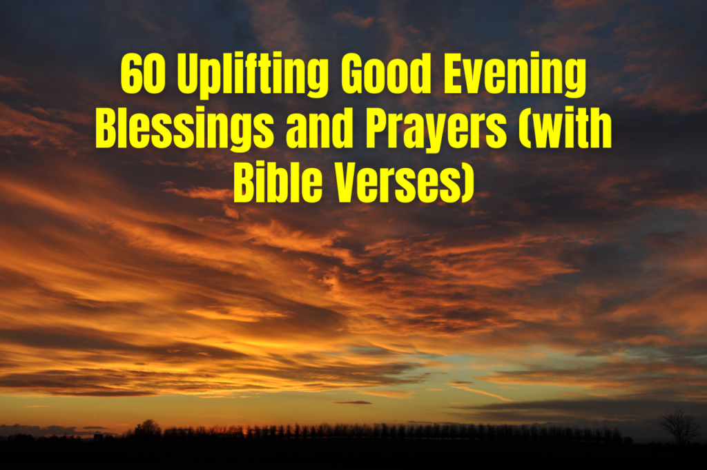 60 Uplifting Good Evening Blessings and Prayers (with Bible Verses)