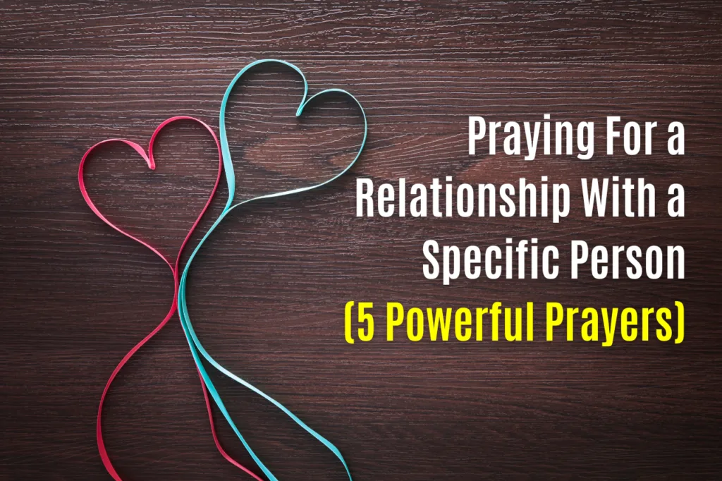Praying For a Relationship With a Specific Person: 5 Prayers