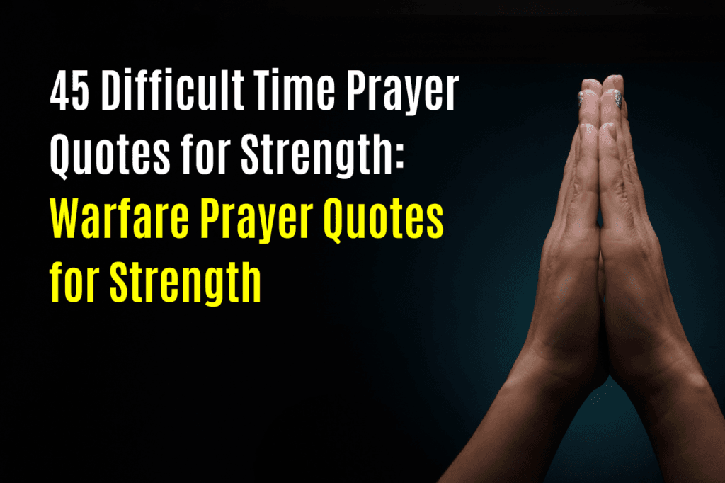 45 Difficult Time Prayer Quotes for Strength: Warfare Prayer Quotes