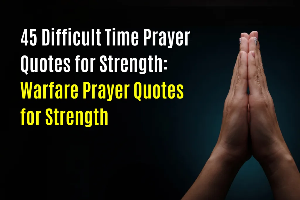 45 Difficult Time Prayer Quotes for Strength: Warfare Prayer Quotes